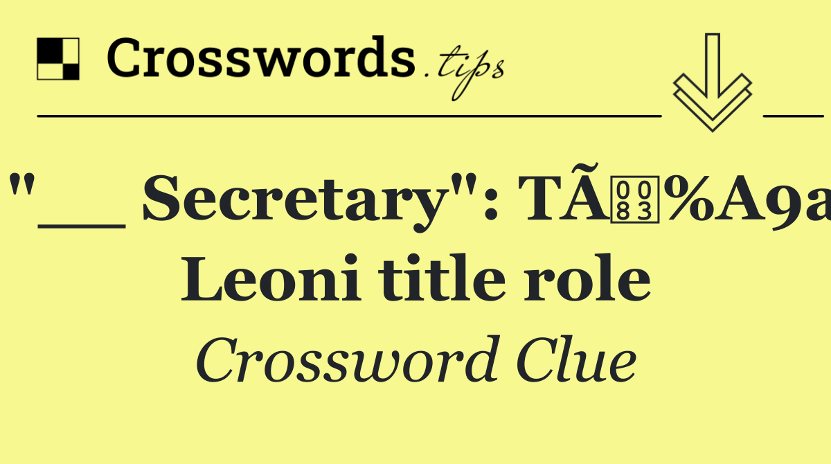 "__ Secretary": TÃ%A9a Leoni title role