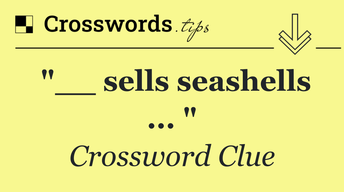 "__ sells seashells ... "