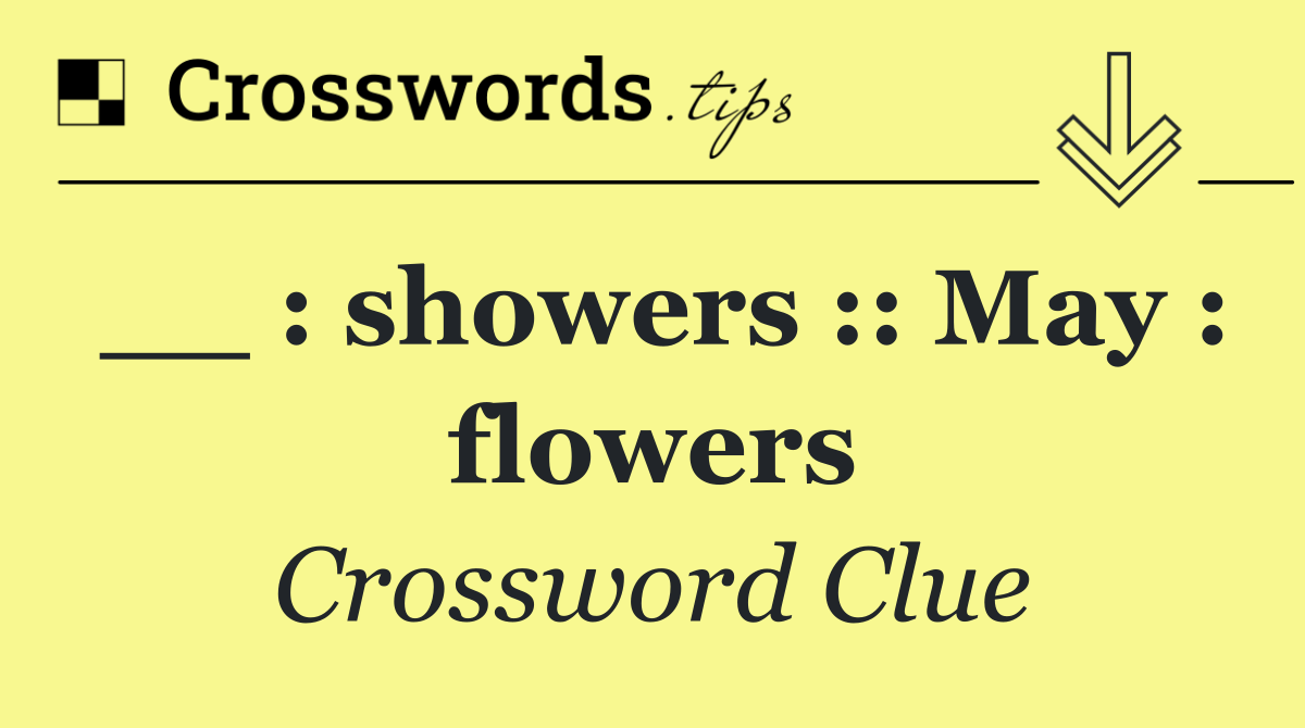 __ : showers :: May : flowers