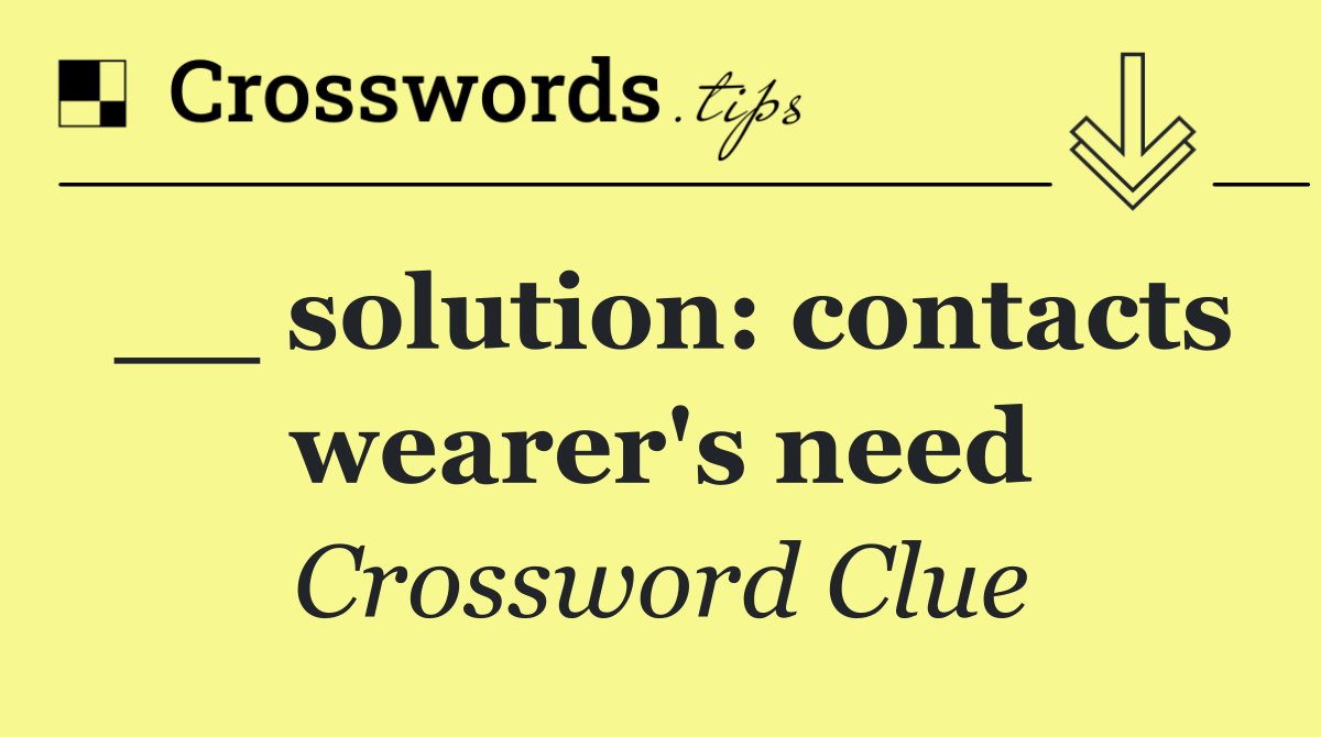 __ solution: contacts wearer's need