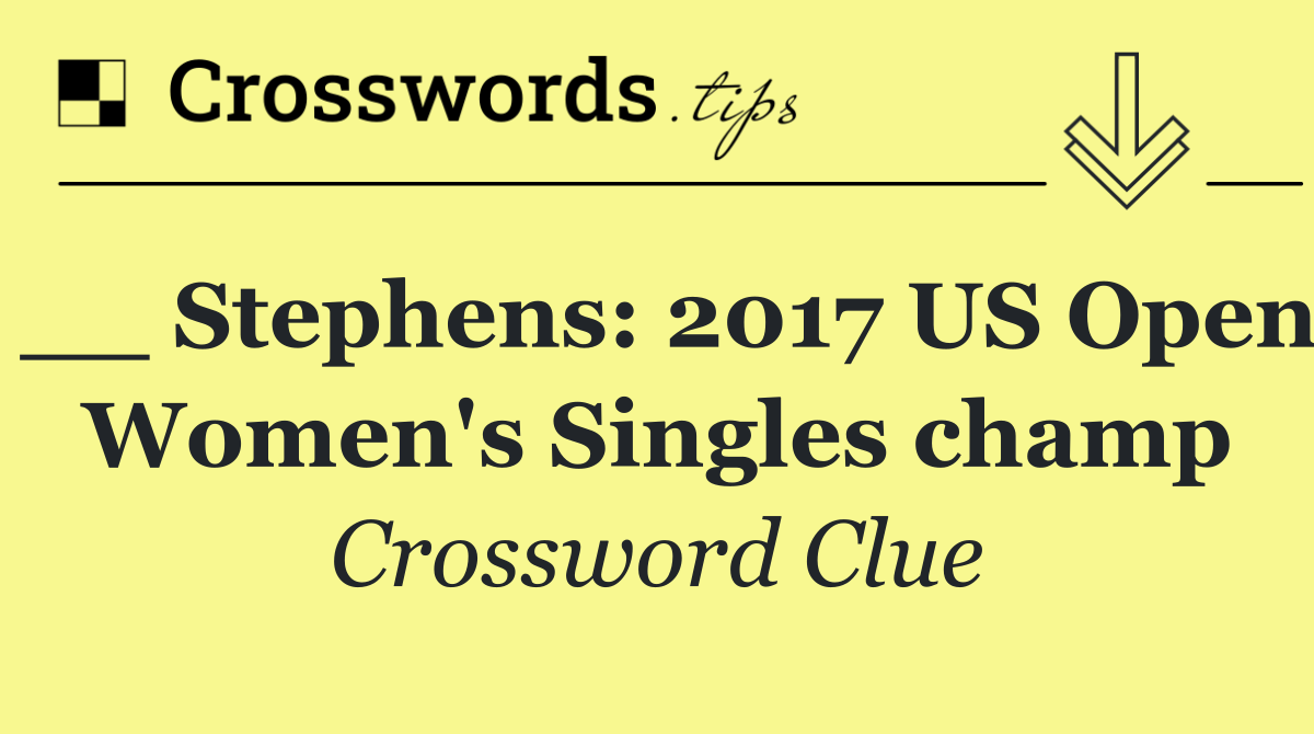 __ Stephens: 2017 US Open Women's Singles champ