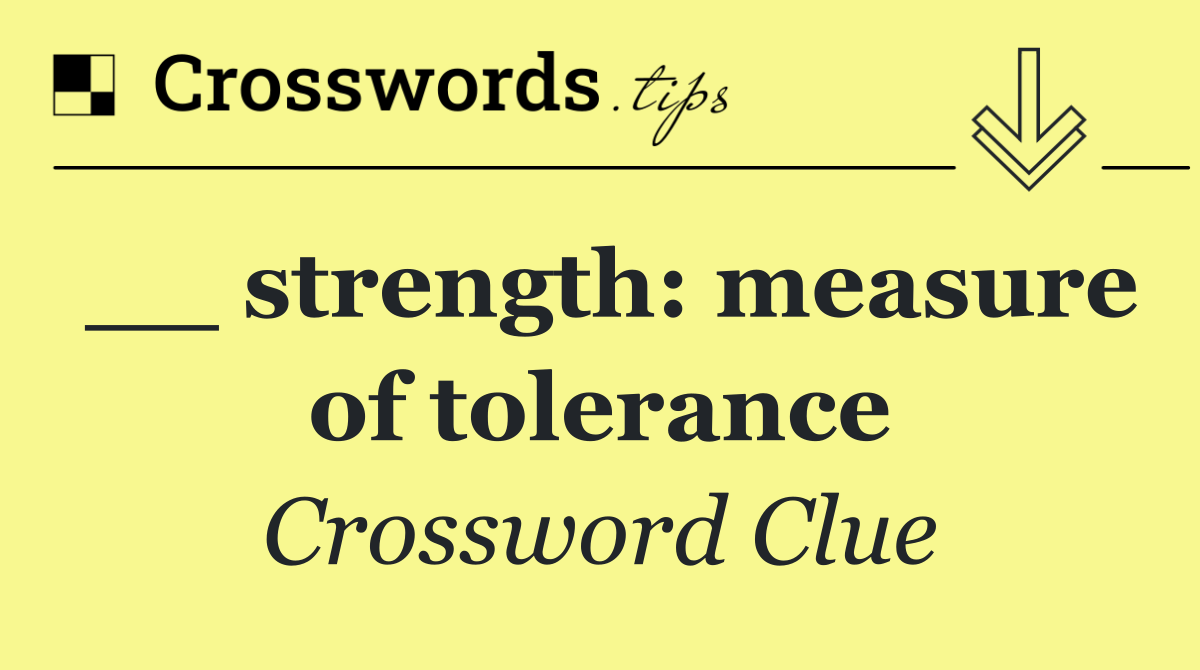 __ strength: measure of tolerance