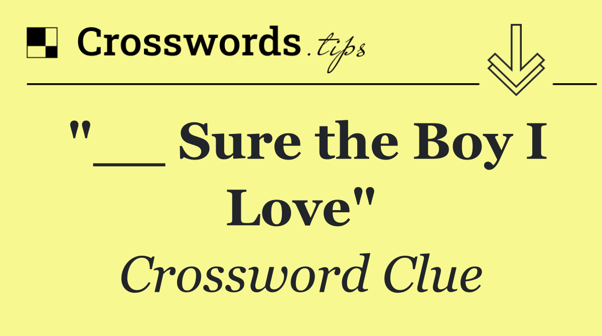 "__ Sure the Boy I Love"