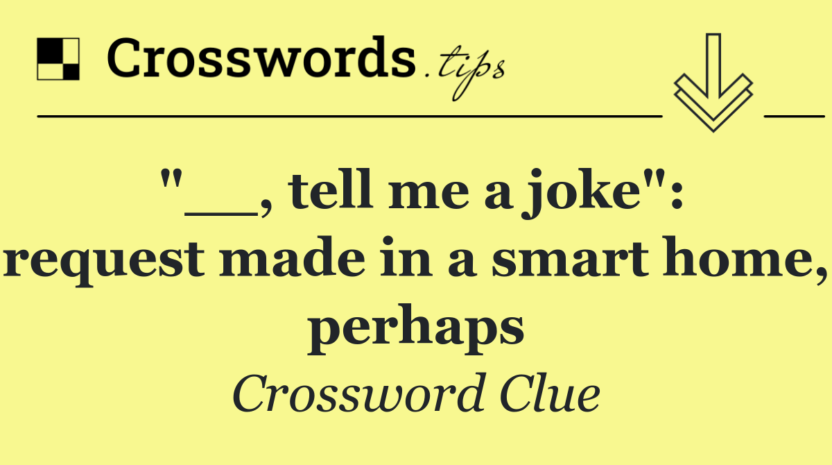 "__, tell me a joke": request made in a smart home, perhaps