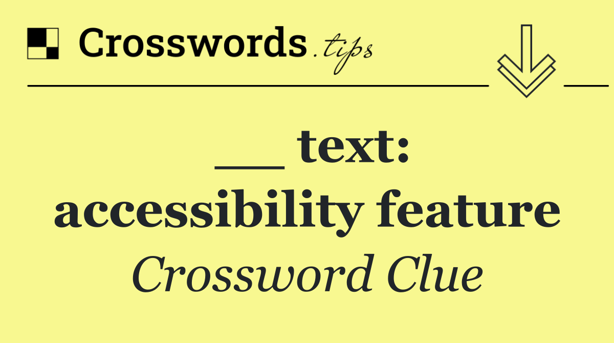 __ text: accessibility feature