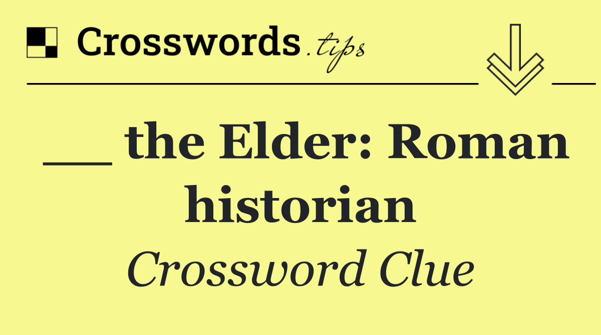 __ the Elder: Roman historian