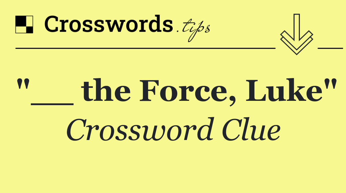 "__ the Force, Luke"