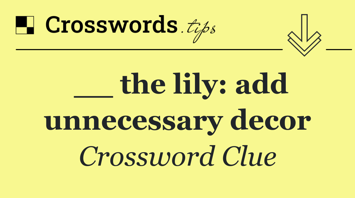 __ the lily: add unnecessary decor