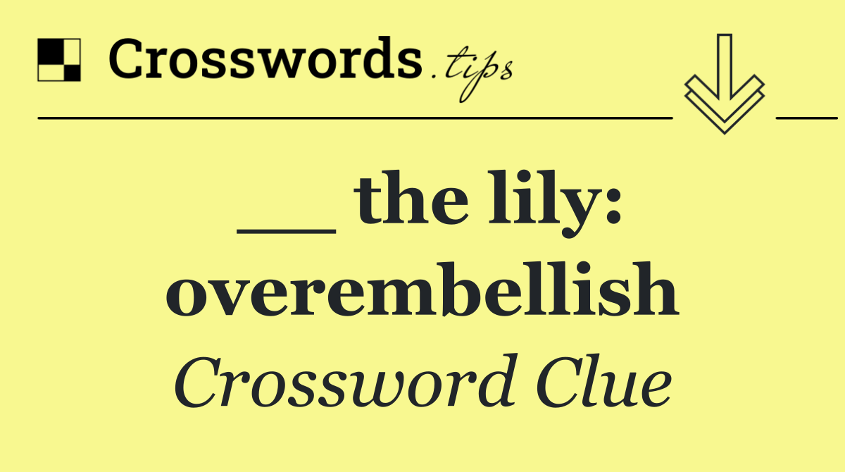 __ the lily: overembellish