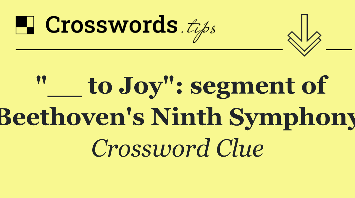 "__ to Joy": segment of Beethoven's Ninth Symphony
