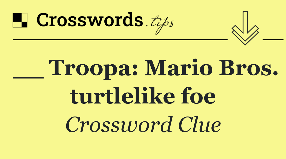 __ Troopa: Mario Bros. turtlelike foe