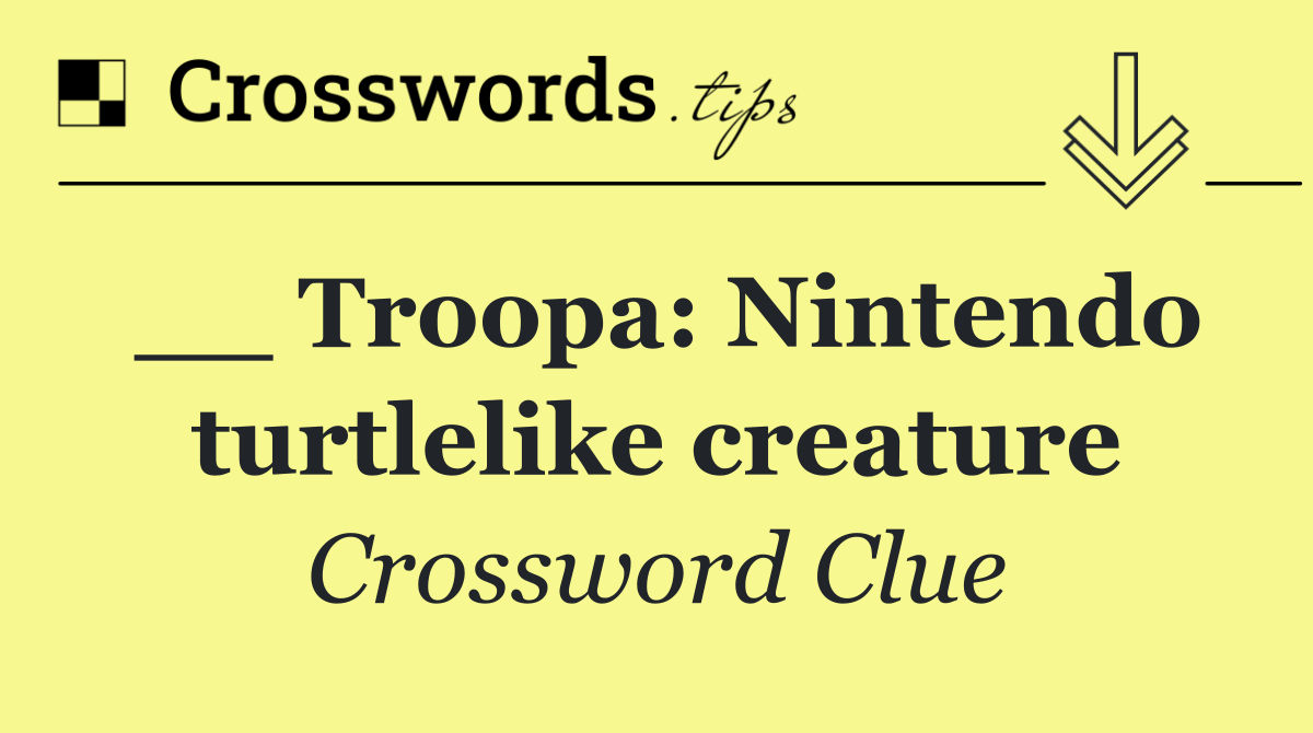 __ Troopa: Nintendo turtlelike creature