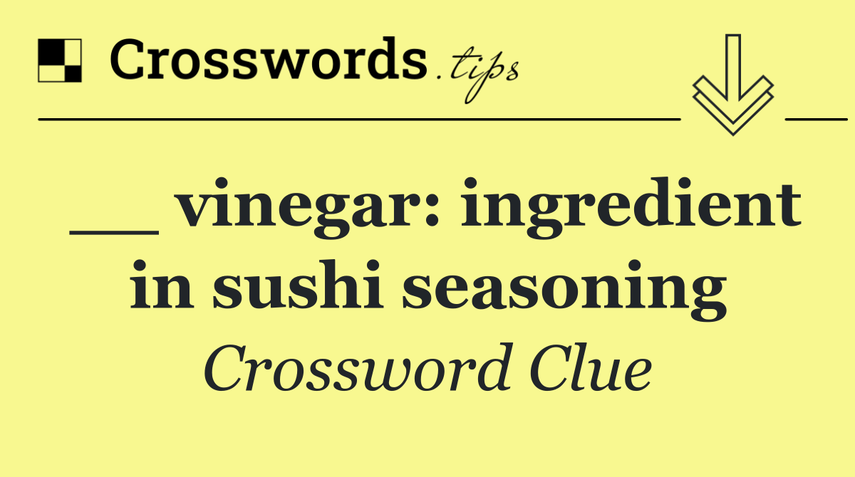 __ vinegar: ingredient in sushi seasoning