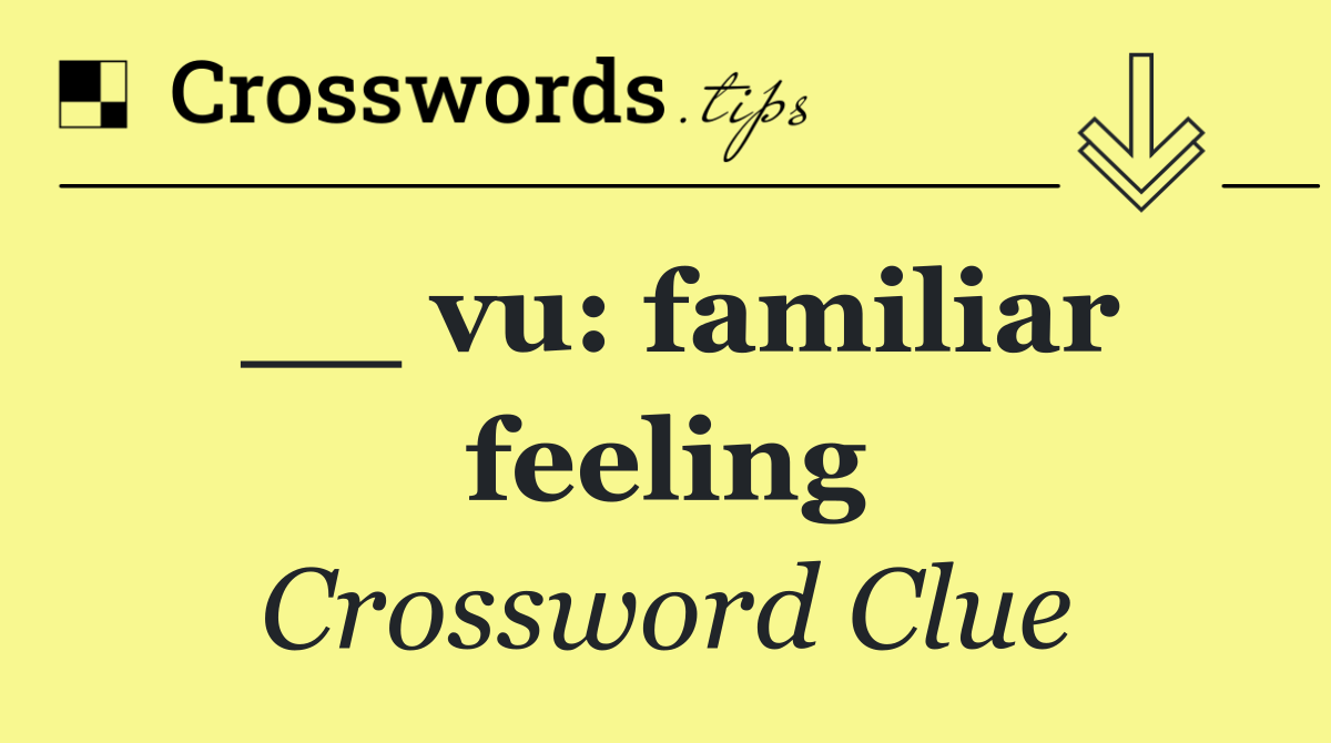 __ vu: familiar feeling