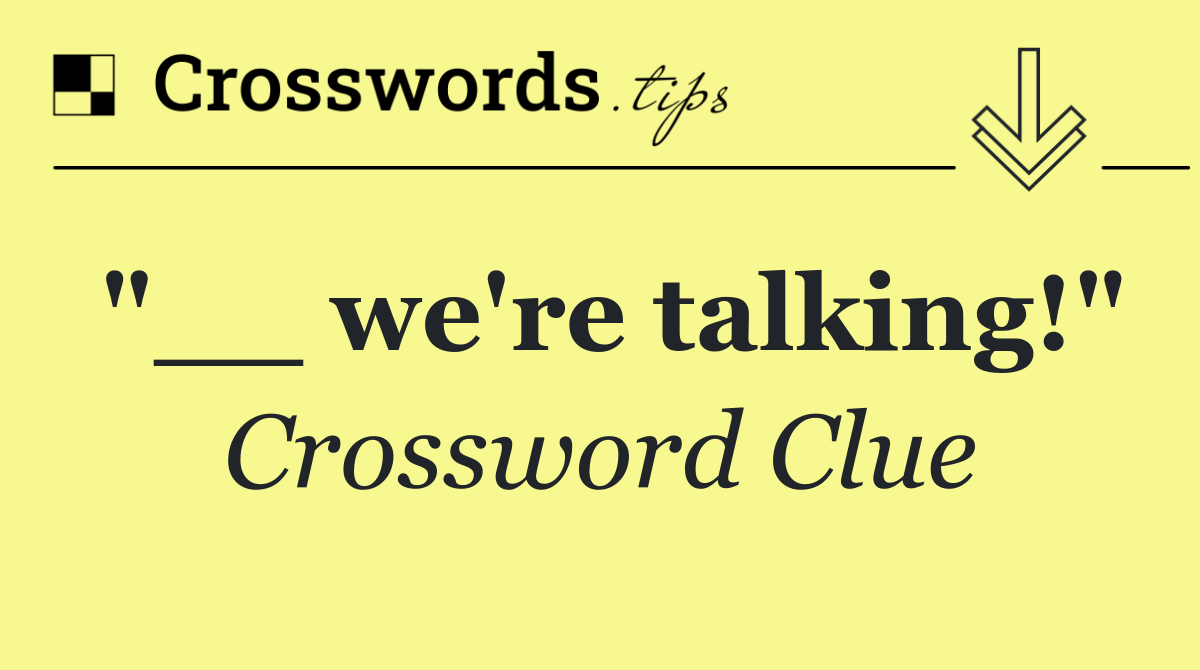 "__ we're talking!"