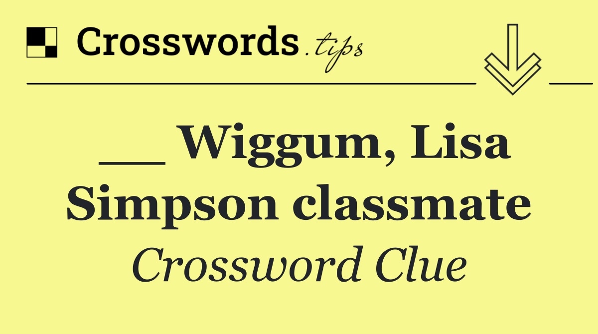 __ Wiggum, Lisa Simpson classmate