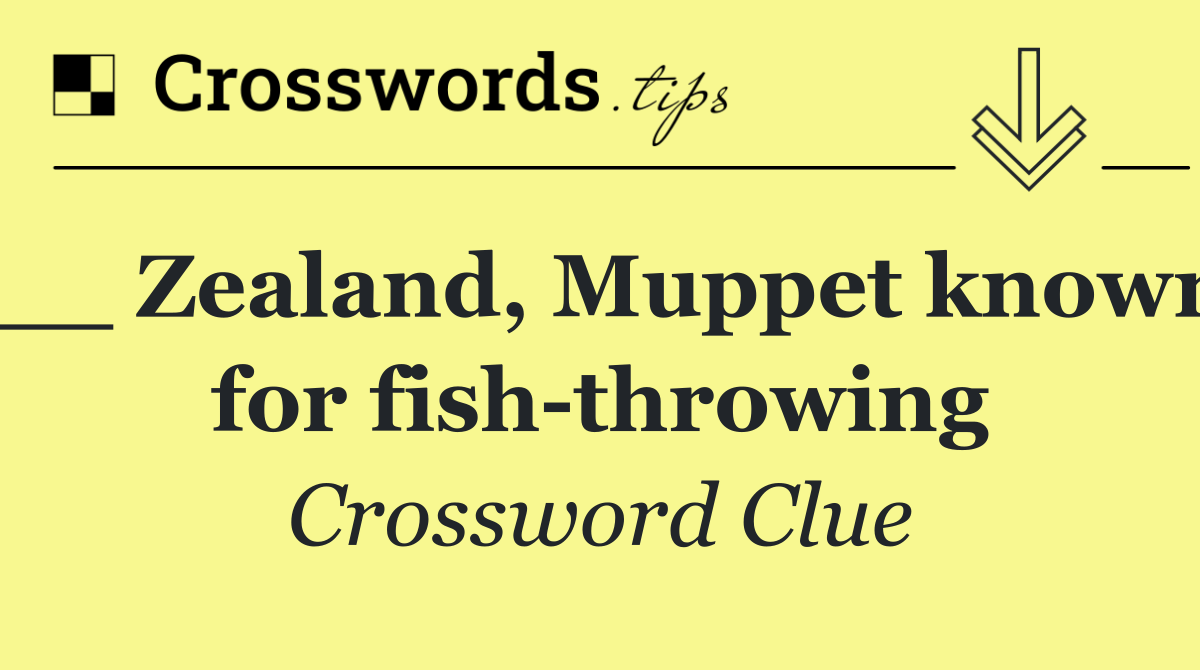 __ Zealand, Muppet known for fish throwing