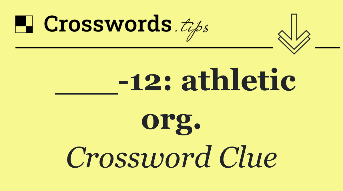 ___ 12: athletic org.