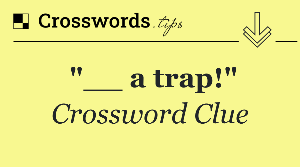 "__ a trap!"
