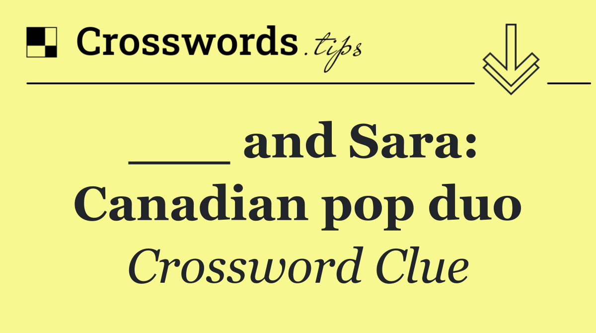 ___ and Sara: Canadian pop duo