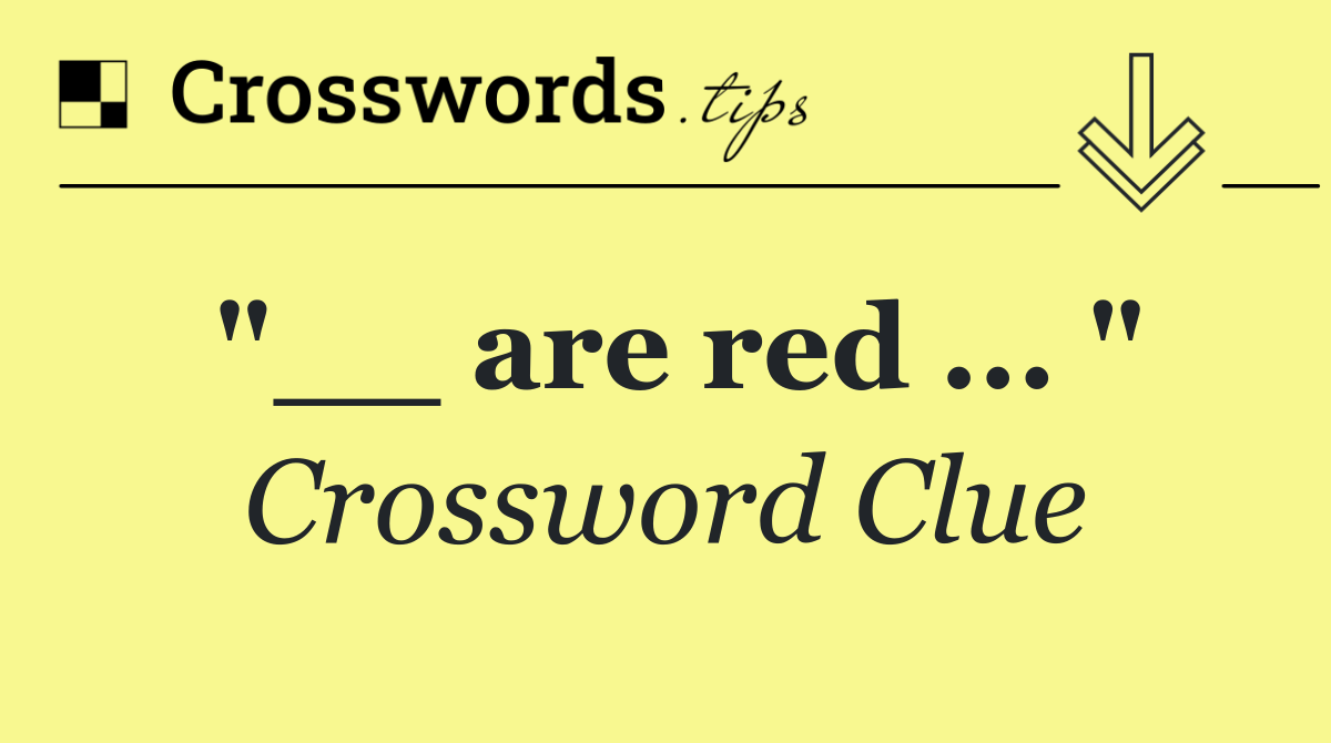 "__ are red ... "