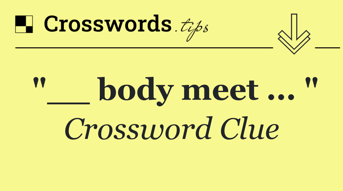 "__ body meet ... "