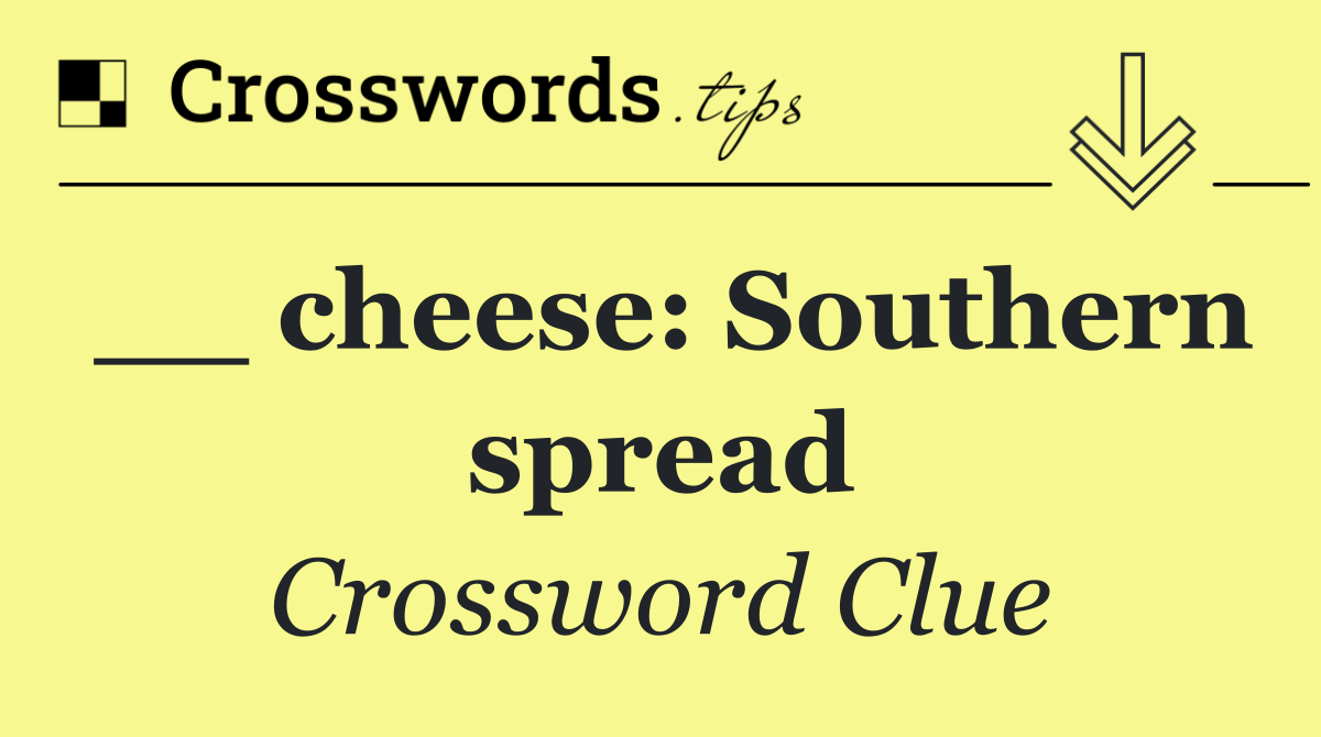 __ cheese: Southern spread