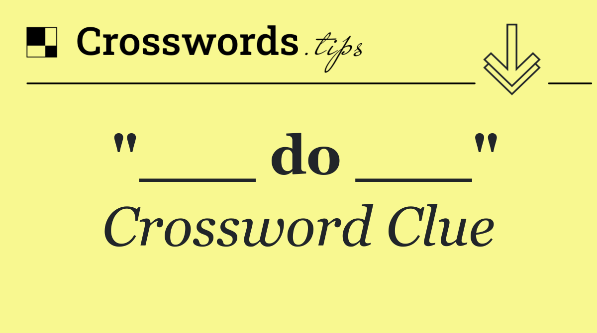 "___ do ___"
