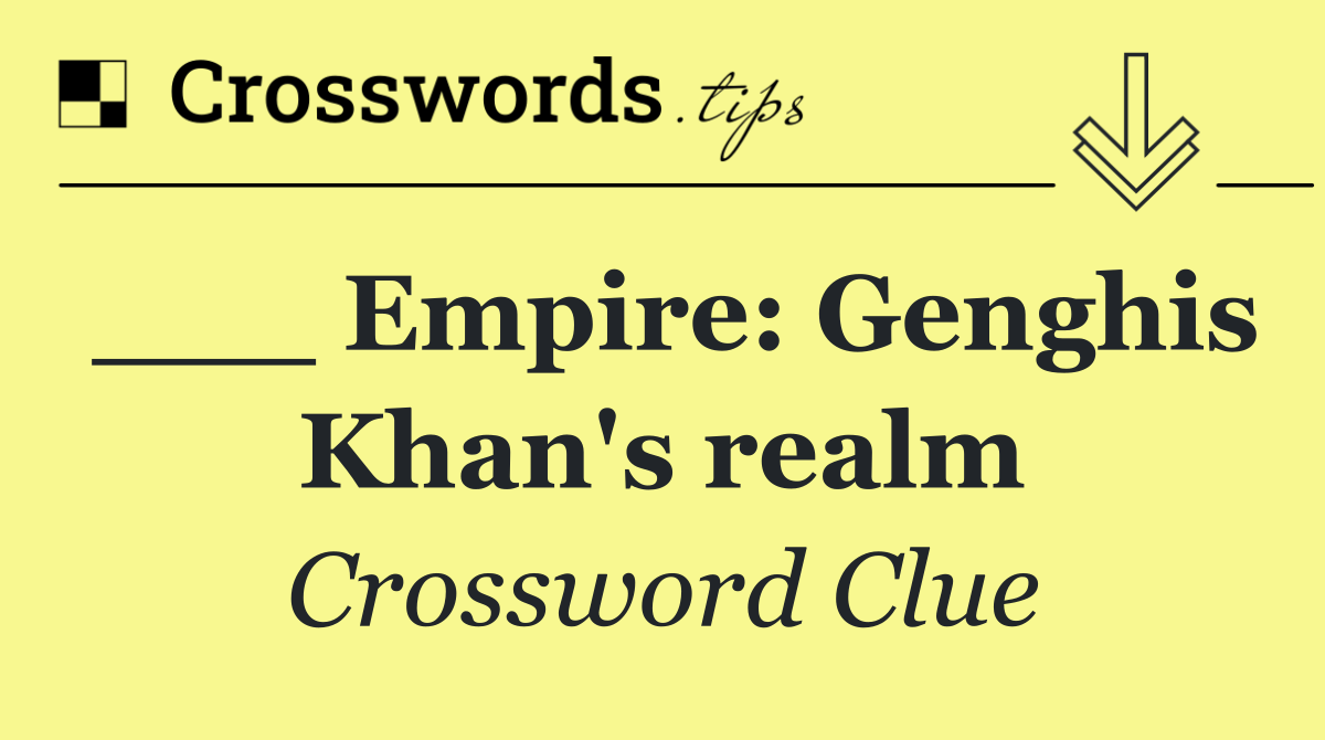 ___ Empire: Genghis Khan's realm