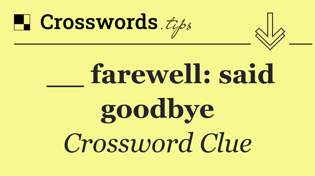 __ farewell: said goodbye