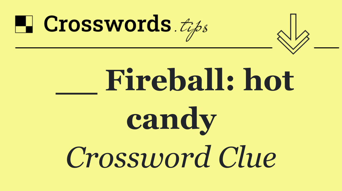 __ Fireball: hot candy