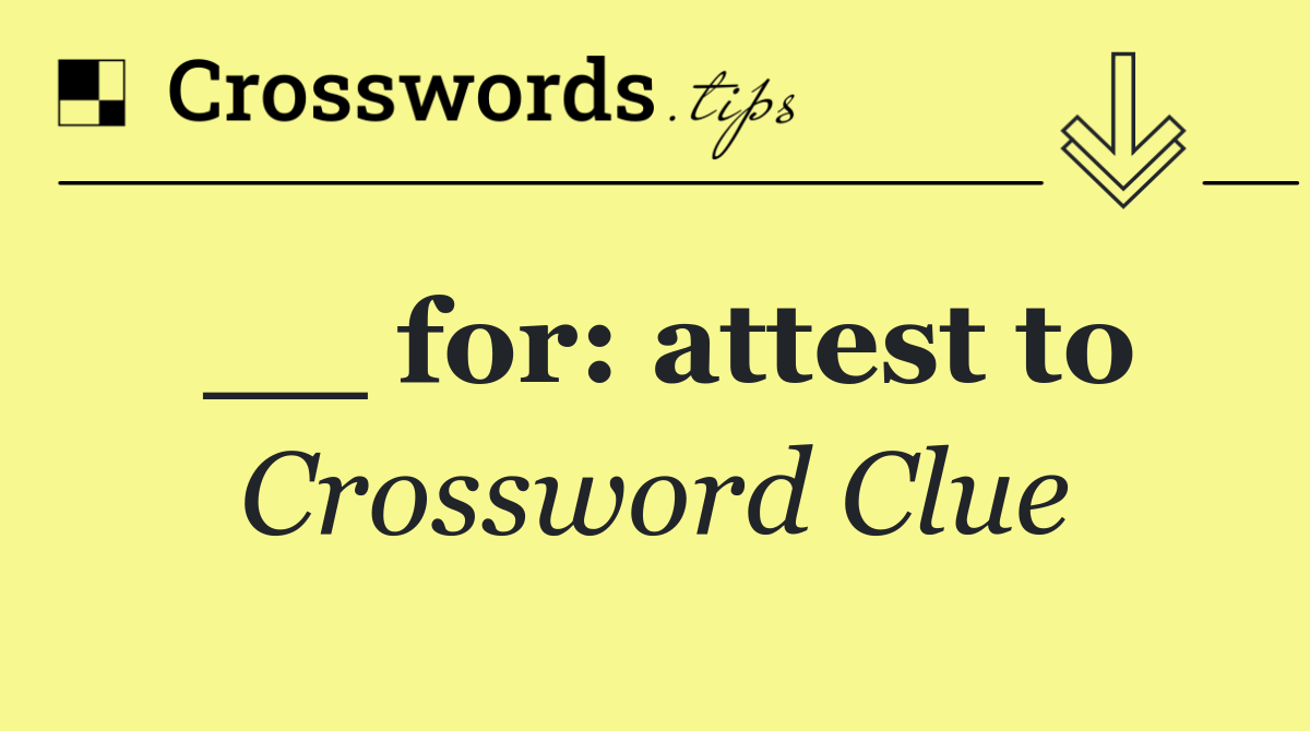 __ for: attest to