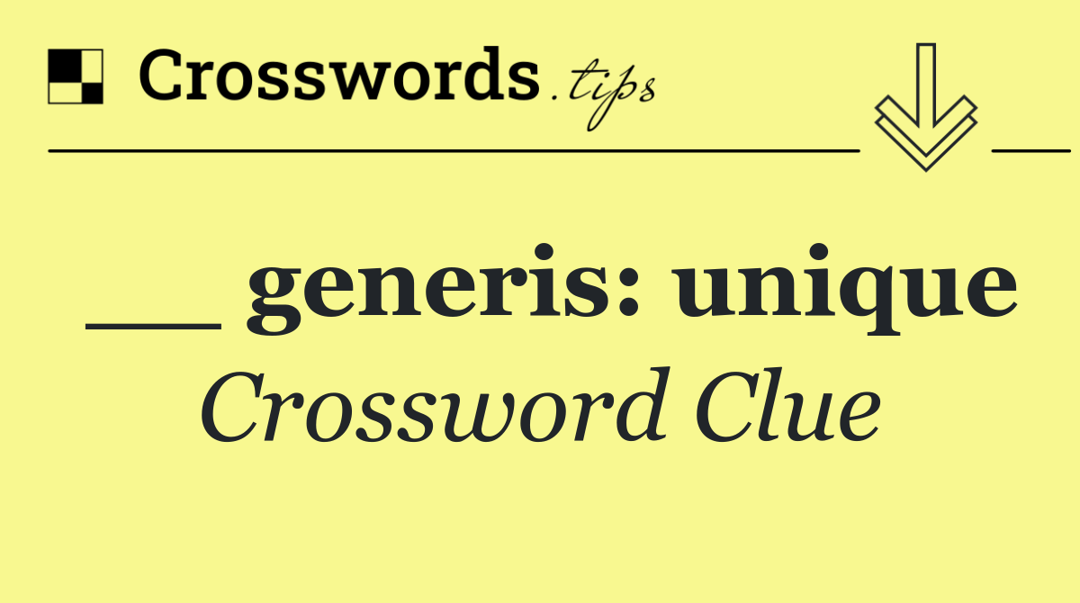 __ generis: unique