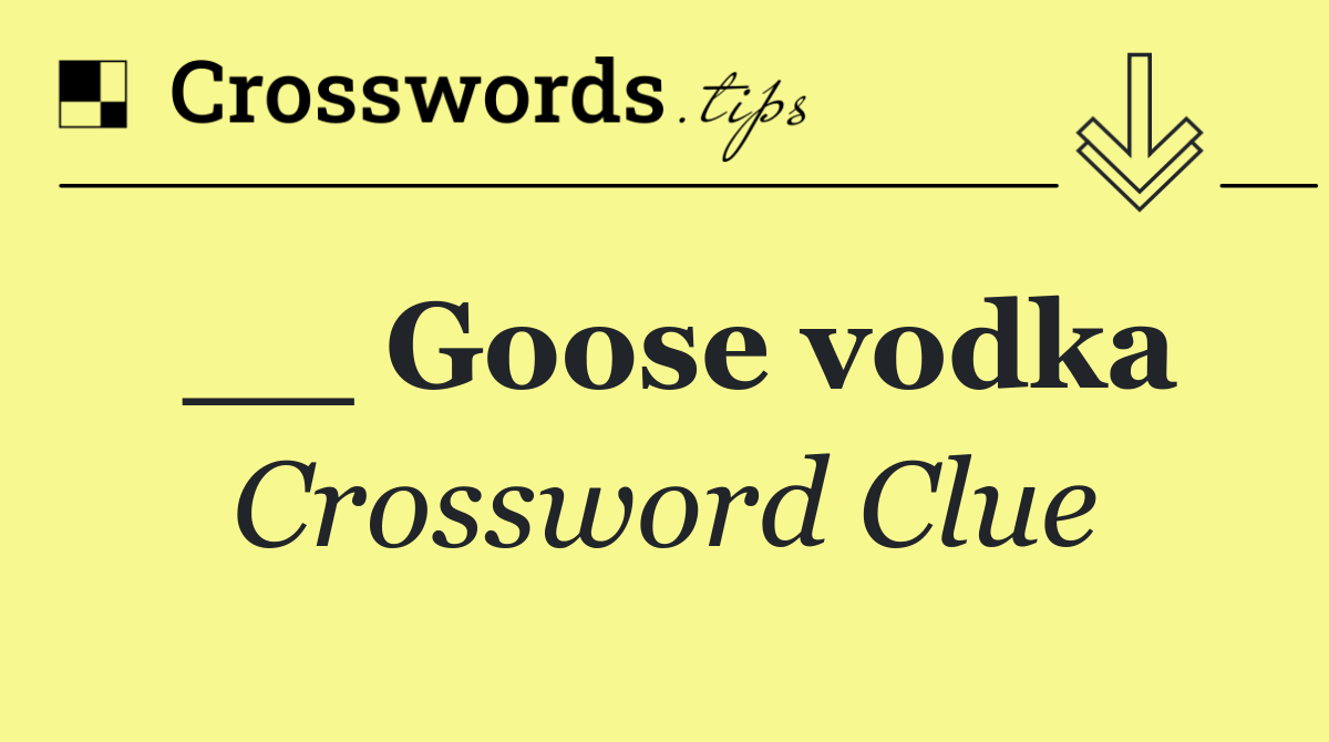 __ Goose vodka