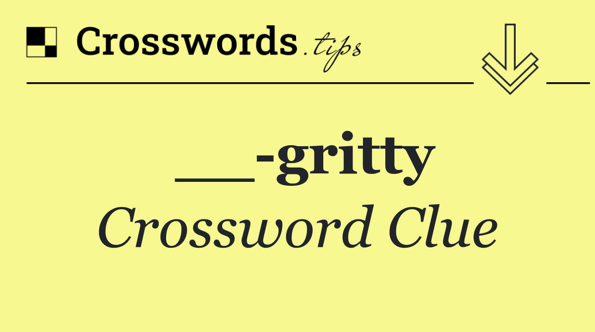 __ gritty