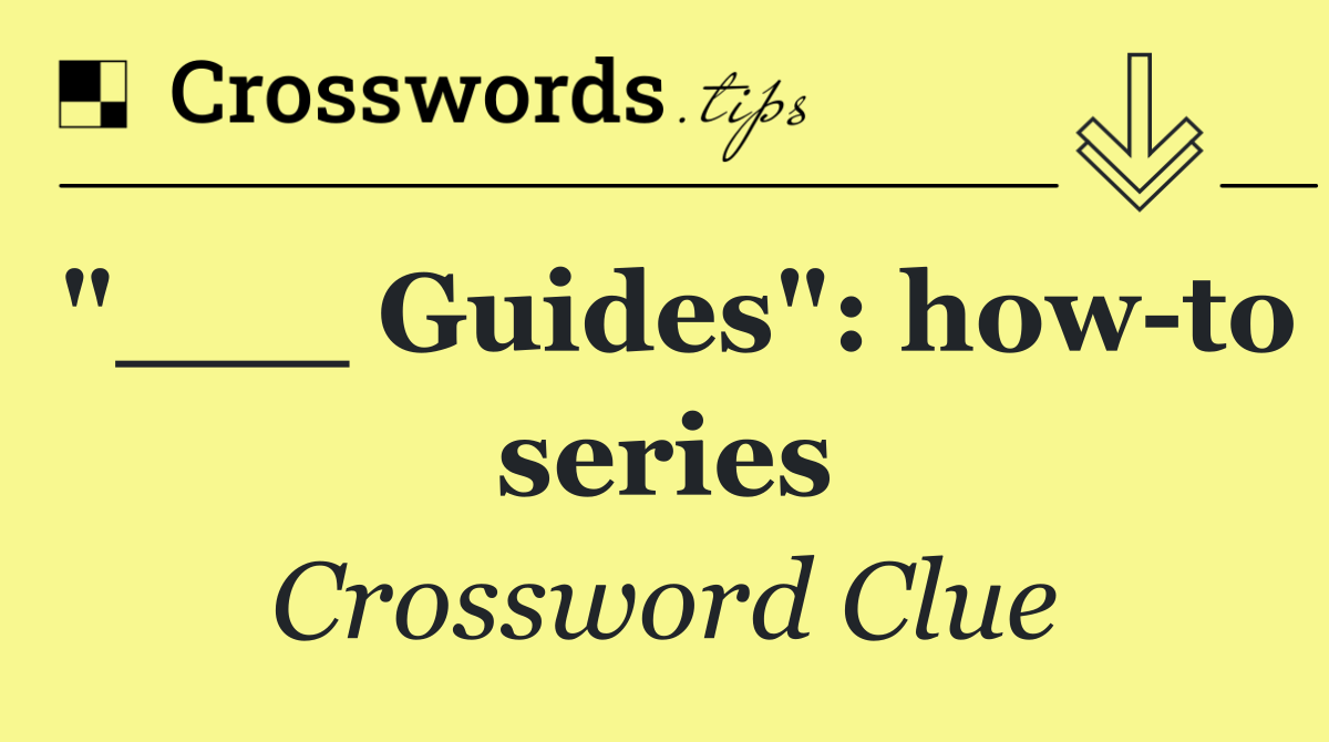 "___ Guides": how to series