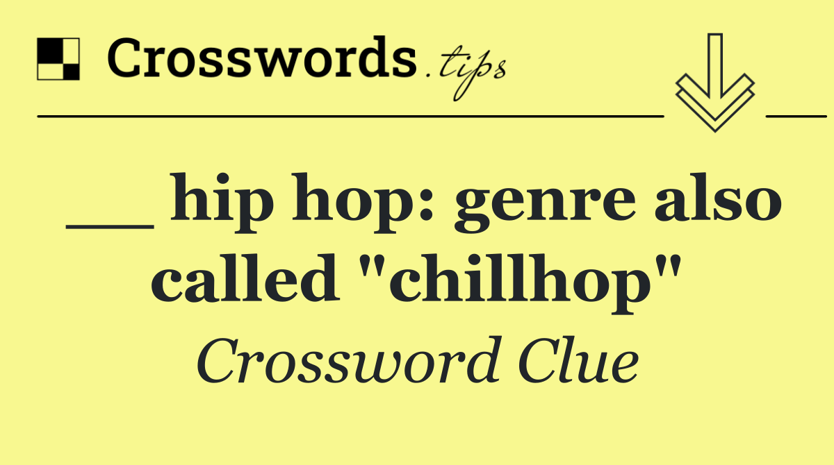 __ hip hop: genre also called "chillhop"