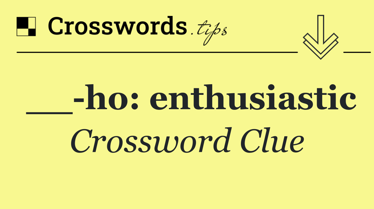 __ ho: enthusiastic