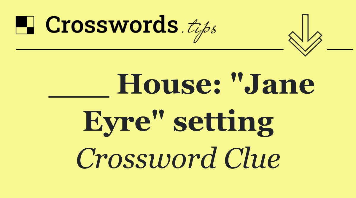 ___ House: "Jane Eyre" setting