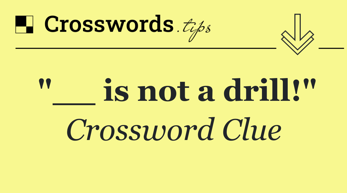"__ is not a drill!"