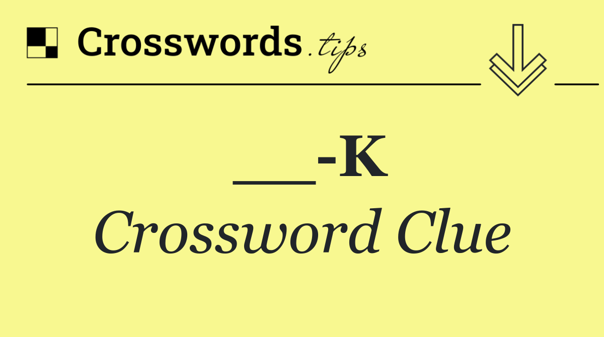 __ K