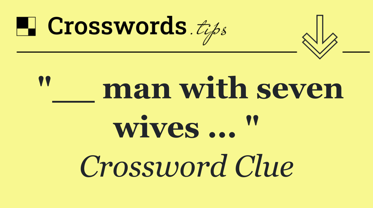 "__ man with seven wives ... "