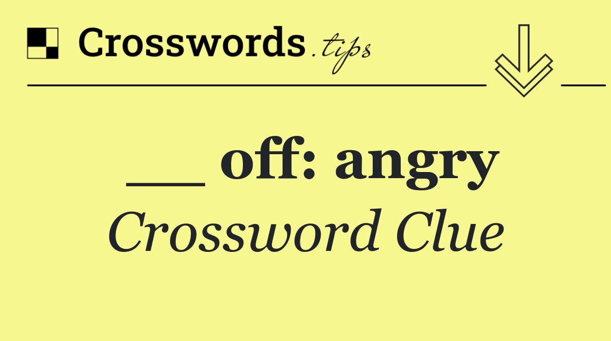 __ off: angry