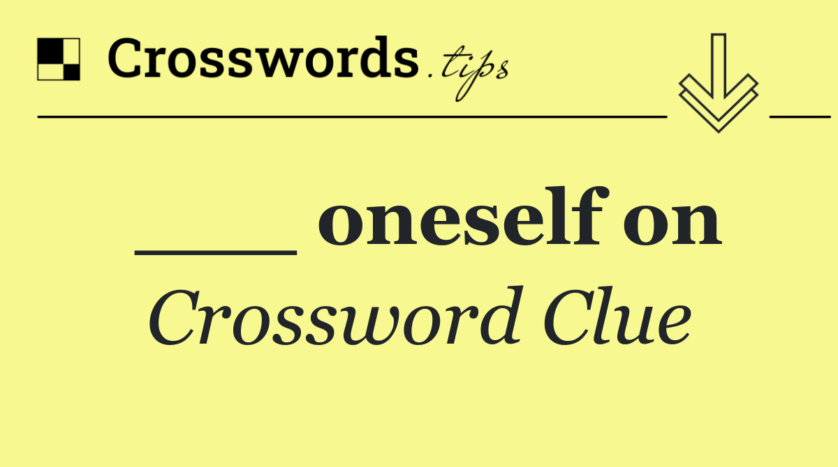 ___ oneself on