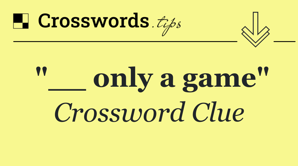 "__ only a game"