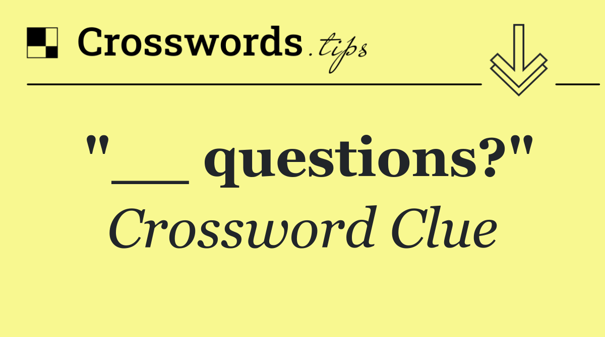 "__ questions?"