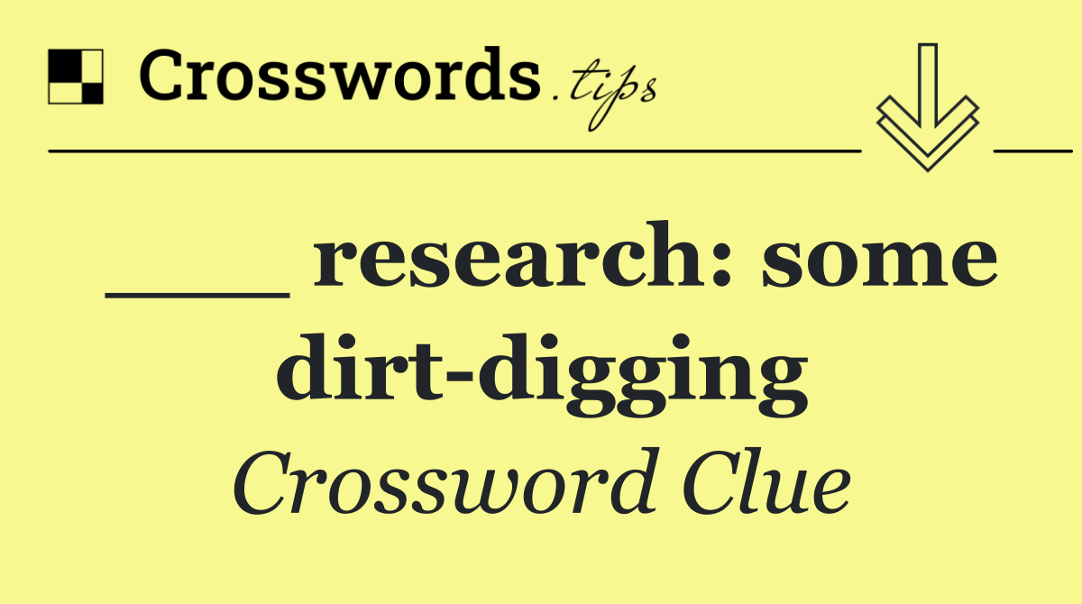 ___ research: some dirt digging