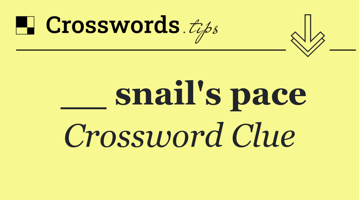 __ snail's pace
