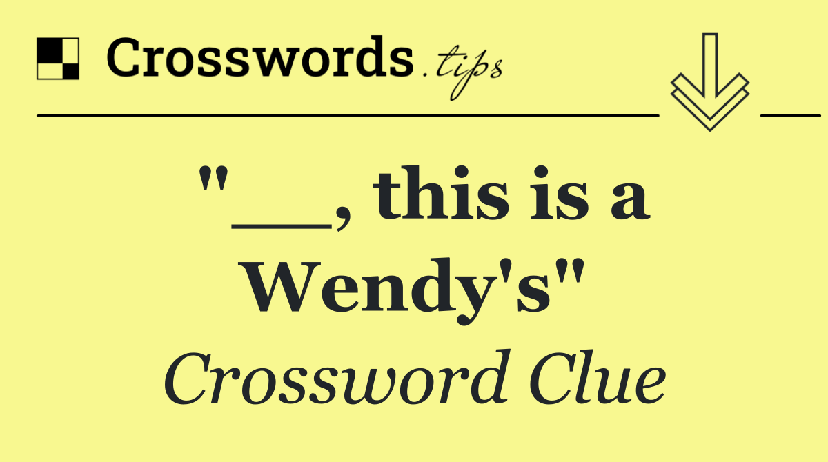 "__, this is a Wendy's"