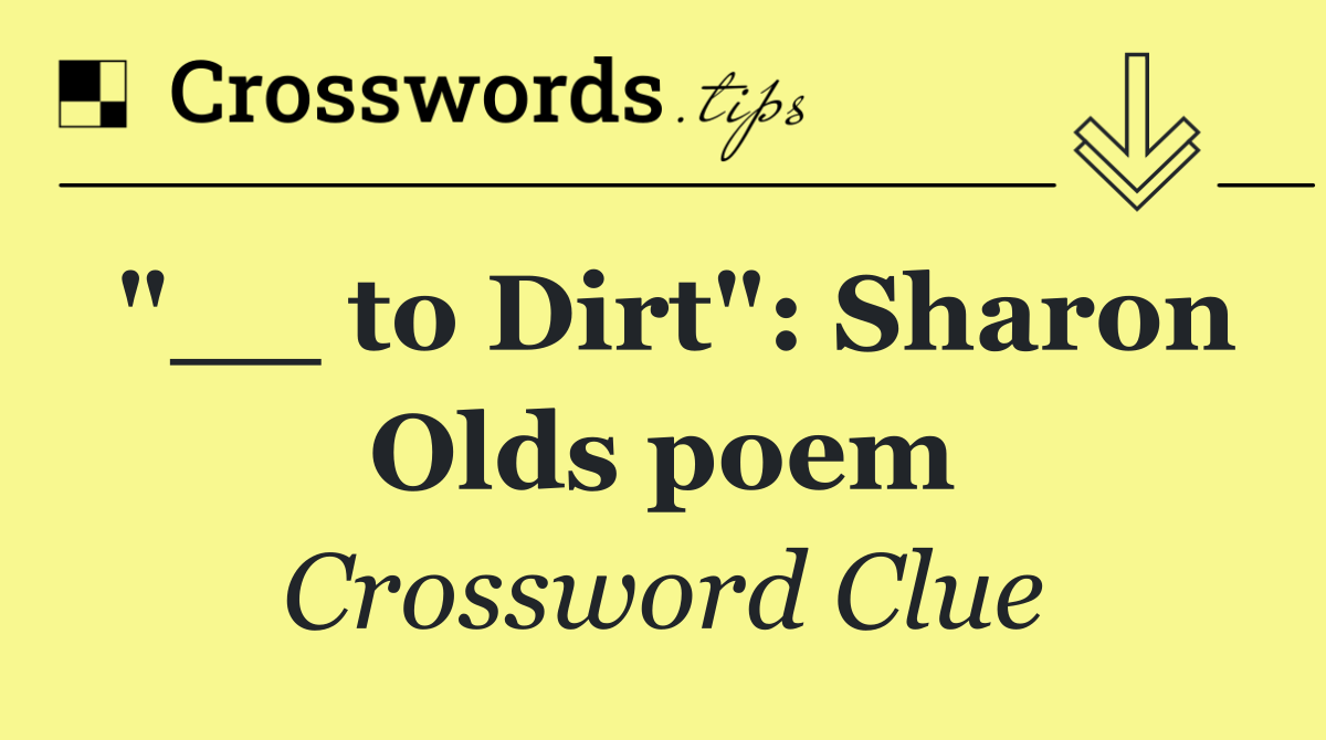 "__ to Dirt": Sharon Olds poem
